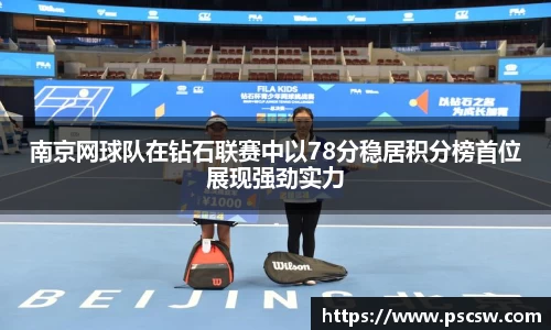 南京网球队在钻石联赛中以78分稳居积分榜首位展现强劲实力