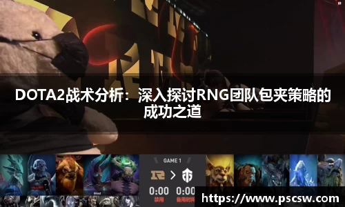 DOTA2战术分析：深入探讨RNG团队包夹策略的成功之道