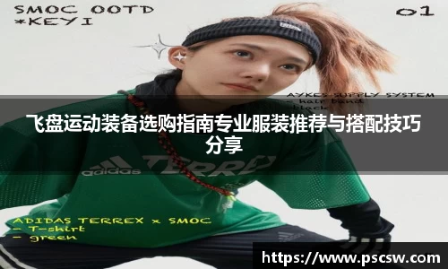 飞盘运动装备选购指南专业服装推荐与搭配技巧分享