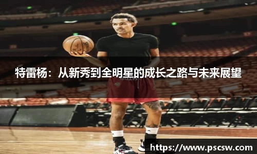 特雷杨：从新秀到全明星的成长之路与未来展望