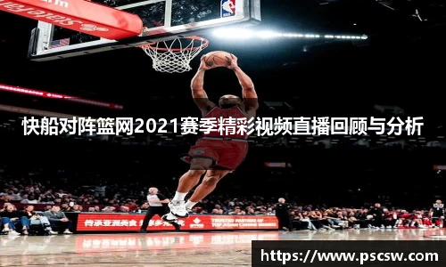 快船对阵篮网2021赛季精彩视频直播回顾与分析