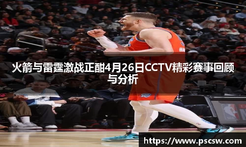 火箭与雷霆激战正酣4月26日CCTV精彩赛事回顾与分析