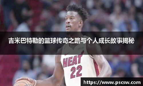 吉米巴特勒的篮球传奇之路与个人成长故事揭秘